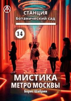 Обложка книги «Станция Ботанический сад 14. Мистика метро Москвы» — Борис Шабрин