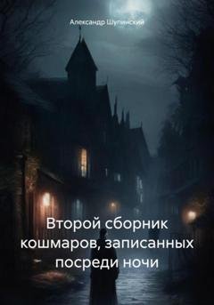 Обложка книги «Второй сборник кошмаров, записанных посреди ночи» — Александр Шупинский