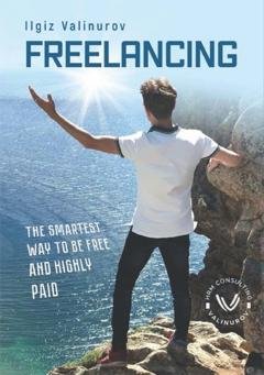 Обложка книги «Freelancing. The smartest Way to be free and highly Paid» — Ильгиз Валинуров