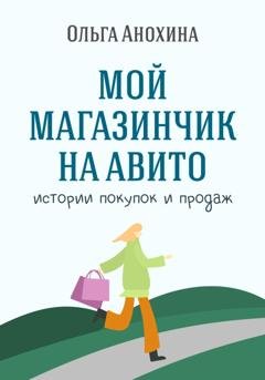 Обложка книги «Мой магазинчик на Авито. Истории покупок и продаж» — Ольга Анохина