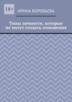 Обложка книги «Типы личности, которые не могут создать отношения» — Ирина Воробьева