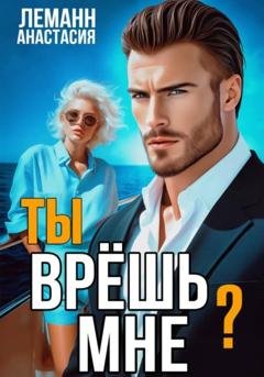 Обложка книги «Ты врёшь мне?» — Анастасия Леманн