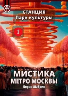 Обложка книги «Станция Парк культуры 1. Мистика метро Москвы» — Борис Шабрин