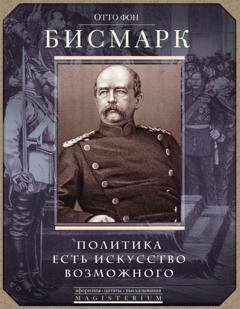 Обложка книги «Политика есть искусство возможного» — Отто фон Бисмарк