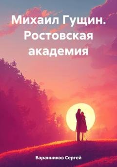 Обложка книги «Михаил Гущин. Ростовская академия» — Сергей Баранников