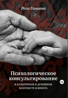 Обложка книги «Психологическое консультирование в культурном и духовном контексте клиента» — Роза Хаматхановна Ганиева