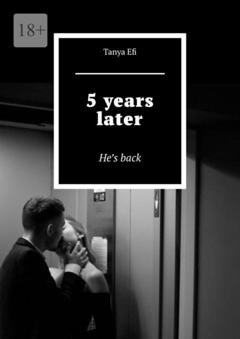 Обложка книги «5 years later. He’s back» — Tanya Efi