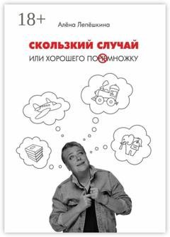 Обложка книги «Скользкий случай. Или хорошего понемножку» — Алёна Лепёшкина