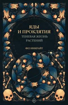 Обложка книги «Яды и проклятия. Теневая жизнь растений» — Фез Инкрайт