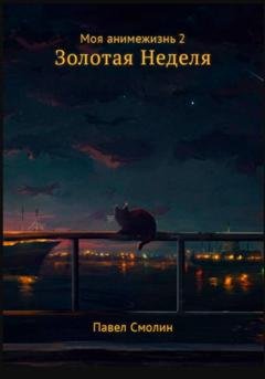 Обложка книги «Моя анимежизнь. Том 2. Золотая Неделя» — Павел Смолин