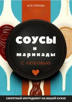 Обложка книги «Соусы и маринады с любовью» — Ася Орлова