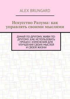 Обложка книги «Искусство разума: как управлять своими мыслями» — Alex Brungard