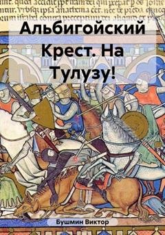 Обложка книги «Альбигойский Крест. На Тулузу!» — Виктор Васильевич Бушмин