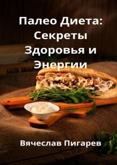 Обложка книги «Палео-диета: Секреты здоровья и энергии» — Вячеслав Пигарев