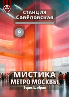 Обложка книги «Станция Савёловская 9. Мистика метро Москвы» — Борис Шабрин