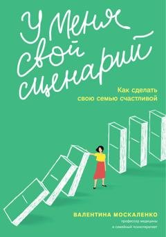 Обложка книги «У меня свой сценарий. Как сделать свою семью счастливой» — Валентина Москаленко