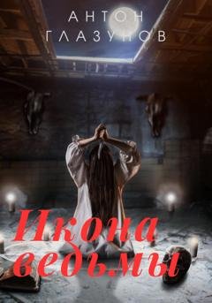 Обложка книги «Икона ведьмы» — Антон Александрович Глазунов