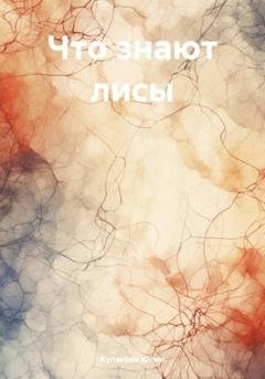 Обложка книги «Что знают лисы» — Юлия Кулакова