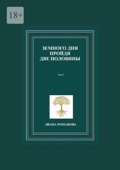 Обложка книги «Земного дня пройдя две половины. Том 2» — Лиана Романова