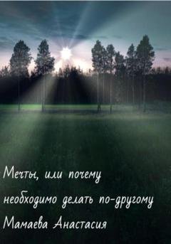 Обложка книги «Мечты, или почему необходимо делать по-другому» — Анастасия Мамаева