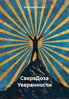 Обложка книги «СверхДоза Уверенности» — Александр Владимирович Чичулин
