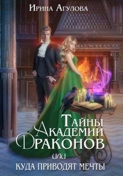 Обложка книги «Тайны академии драконов, или Куда приводят мечты» — Ирина Агулова