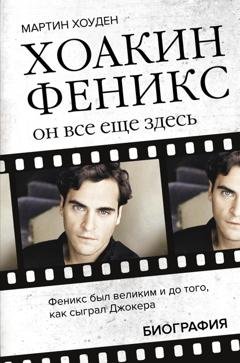 Обложка книги «Хоакин Феникс. Он все еще здесь. Биография» — Мартин Хоуден