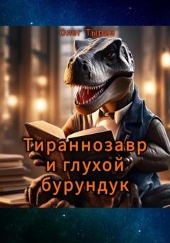 Обложка книги «Тираннозавр и глухой бурундук» — Олег Тырин