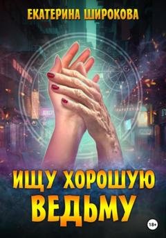 Обложка книги «Ищу хорошую ведьму» — Екатерина Николаевна Широкова