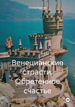 Обложка книги «Венецианские страсти. Обретенное счастье» — Оксана Павлова