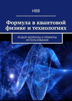 Обложка книги «Формула в квантовой физике и технологиях. Разбор формулы и примеры использования» — ИВВ