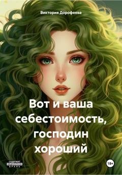 Обложка книги «Вот и ваша себестоимость, господин хороший» — Виктория Владимировна Дорофеева