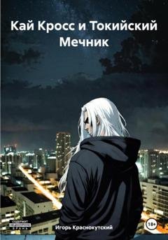 Обложка книги «Кай Кросс и Токийский Мечник» — Игорь Краснокутский