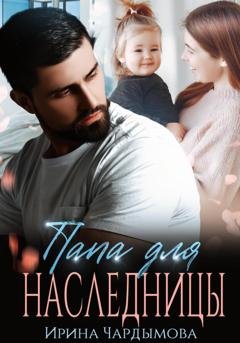 Обложка книги «Папа для наследницы.» — Ирина Чардымова