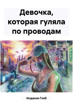 Обложка книги «Девочка, которая гуляла по проводам» — Глеб Сергеевич Индаков