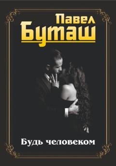 Обложка книги «Будь человеком» — Павел Буташ