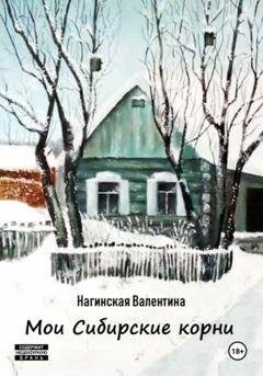 Обложка книги «Мои Сибирские корни» — Нагинская Валентина