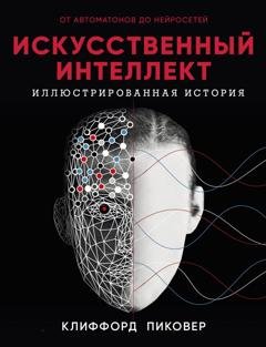Обложка книги «Искусственный интеллект. Иллюстрированная история. От автоматов до нейросетей» — Клиффорд Пиковер