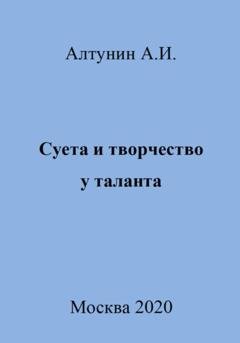 Обложка книги «Суета и творчество у таланта» — Александр Иванович Алтунин