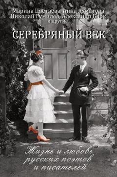 Обложка книги «Серебряный век. Жизнь и любовь русских поэтов и писателей» — Группа авторов