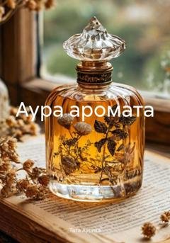 Обложка книги «Аура аромата» — Тата Аурика