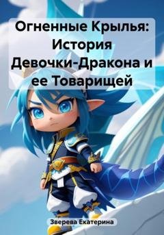 Обложка книги «Огненные Крылья: История Девочки-Дракона и ее Товарищей» — Екатерина Зверева