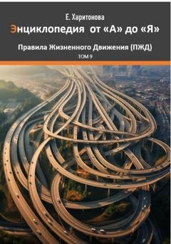 Обложка книги «Энциклопедия от "А" до "Я" ПЖД – Правила Жизненного Движения. Том 9» — Елена Харитонова