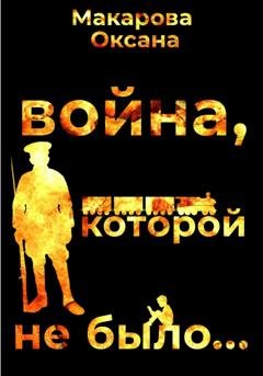 Обложка книги «Война, которой не было» — Оксана Макарова