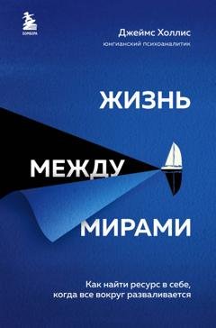 Обложка книги «Жизнь между мирами. Как найти ресурс в себе, когда все вокруг разваливается» — Джеймс Холлис