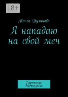 Обложка книги «Я нападаю на свой меч. Современная драматургия» — Тонга Тулинова