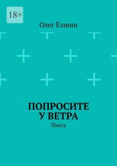 Обложка книги «Попросите у ветра. Пьеса» — Олег Ёлшин