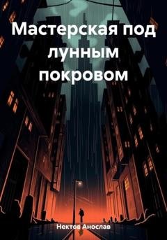 Обложка книги «Мастерская под лунным покровом» — Анослав Нектов