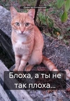 Обложка книги «Блоха, а ты не так плоха…» — Джангар Колхидский