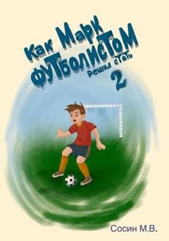 Обложка книги «Как Марк футболистом решил стать 2» — Максим Сосин